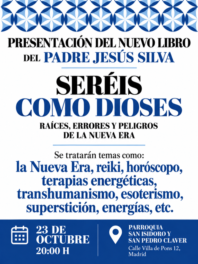 Presentación del nuevo libro del Padre Jesús Silva, Seréis como dioses. Raíces, errores y peligros de la Nueva Era. 23 de octubre a las 20:00 h, parroquia San Isidoro y San Pedro Claver, calle Villa de Pons 12, Madrid